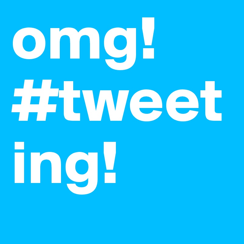 omg!#tweeting!