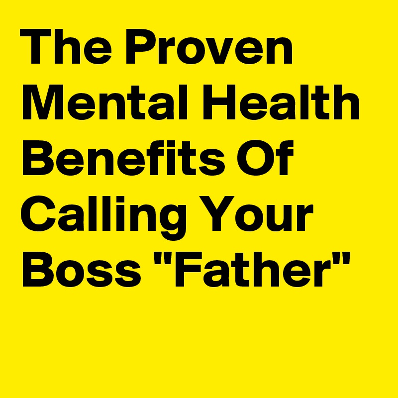 The Proven Mental Health Benefits Of Calling Your Boss "Father"