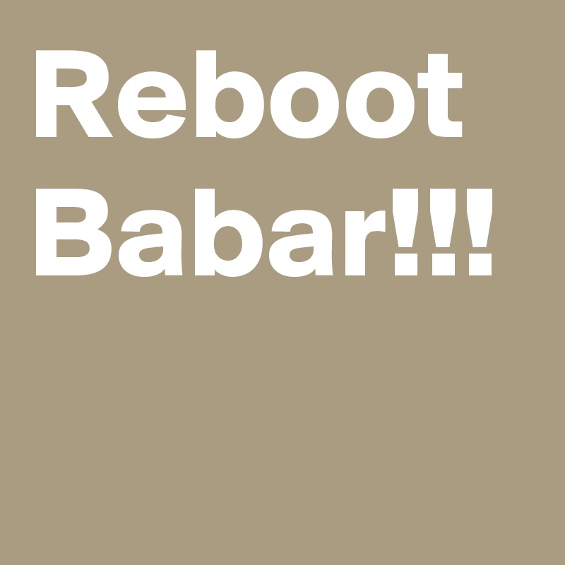 Reboot Babar!!! 