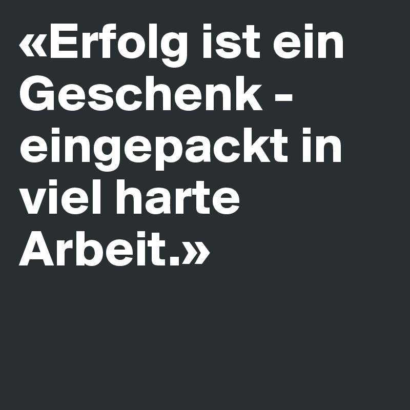 Erfolg Ist Ein Geschenk Eingepackt In Viel Harte Arbeit Post By Nini83 On Boldomatic