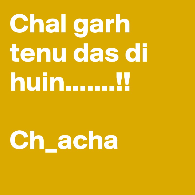 Chal garh tenu das di huin.......!!

Ch_acha
