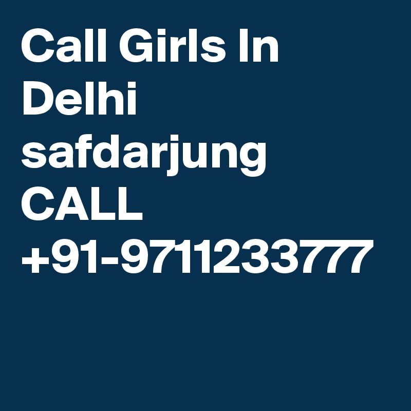 Call Girls In Delhi safdarjung CALL +91-9711233777 