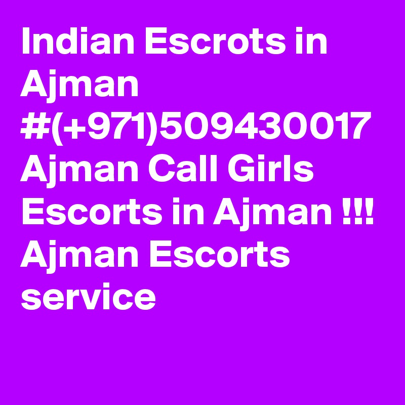 Indian Escrots in Ajman #(+971)509430017
Ajman Call Girls 
Escorts in Ajman !!! Ajman Escorts service 