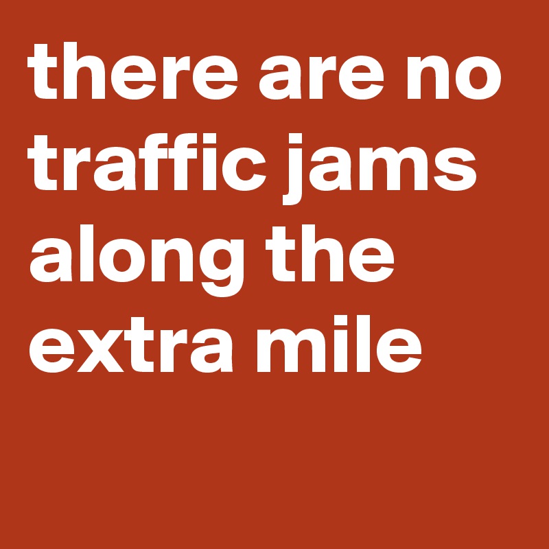 there are no traffic jams along the extra mile
