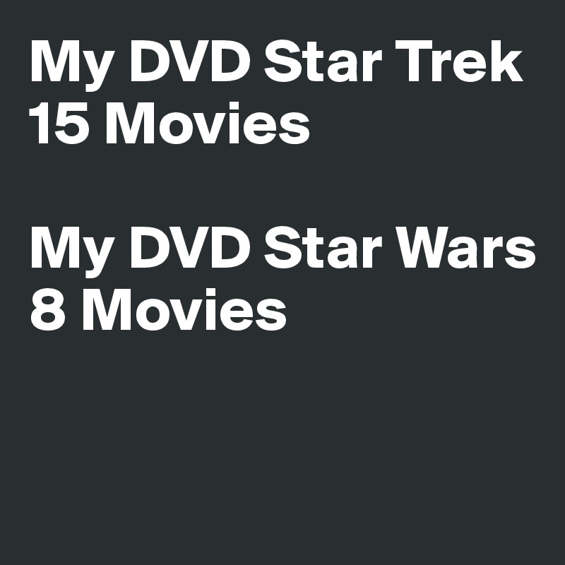 My DVD Star Trek
15 Movies

My DVD Star Wars
8 Movies


