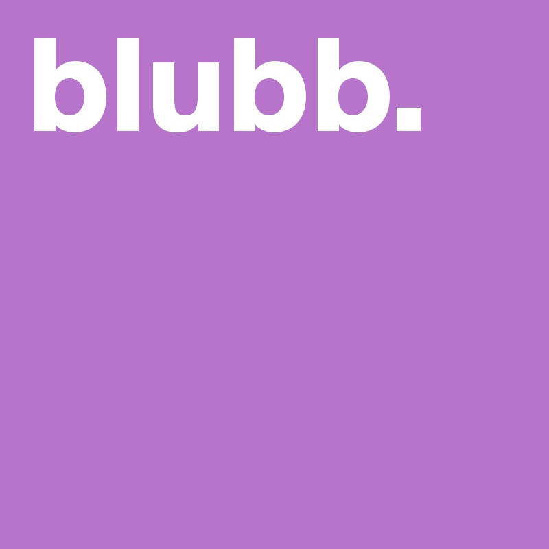 blubb.
