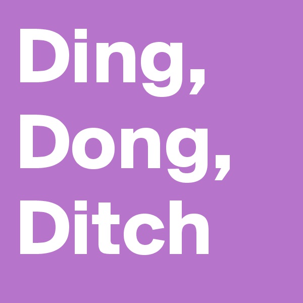 Ding, Dong, Ditch