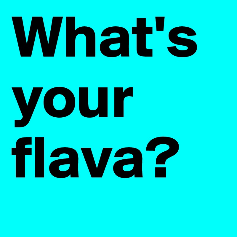 What's your flava?