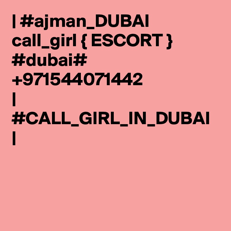 | #ajman_DUBAI call_girl { ESCORT } #dubai# +971544071442 
| #CALL_GIRL_IN_DUBAI |