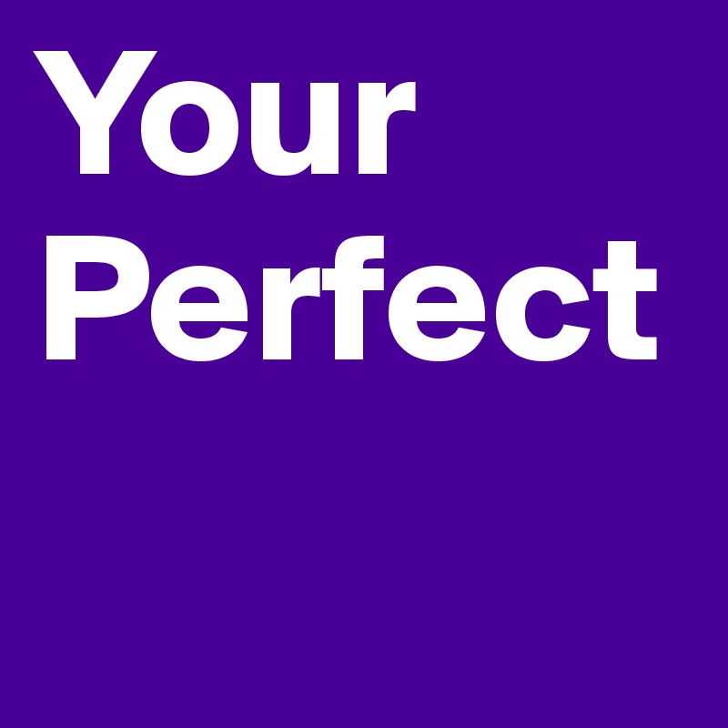 Your Perfect 