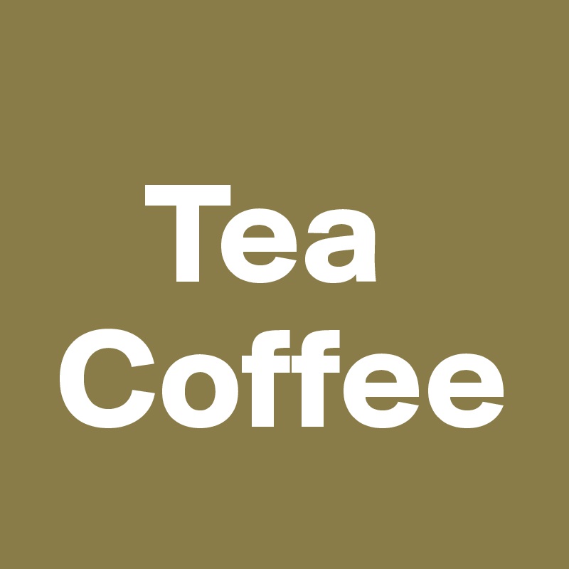 
    Tea
 Coffee