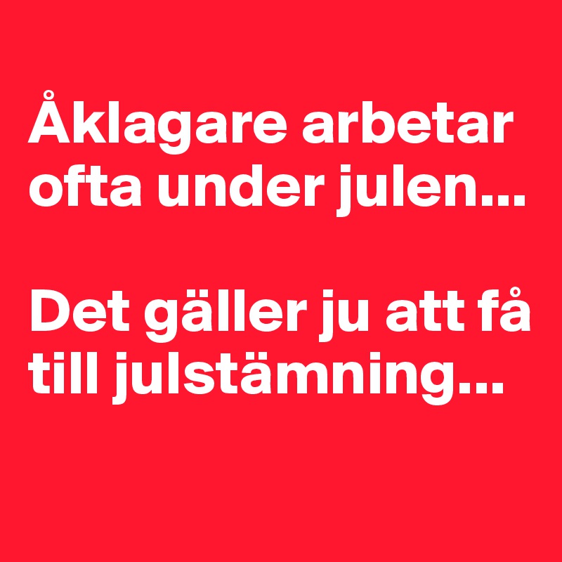
Åklagare arbetar ofta under julen...

Det gäller ju att få   till julstämning...
