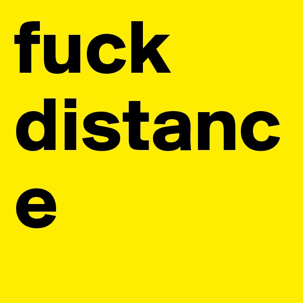 fuck              distance