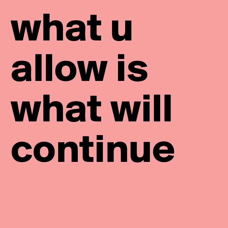 What U Allow Is What Will Continue Post By Vettie Poo On Boldomatic