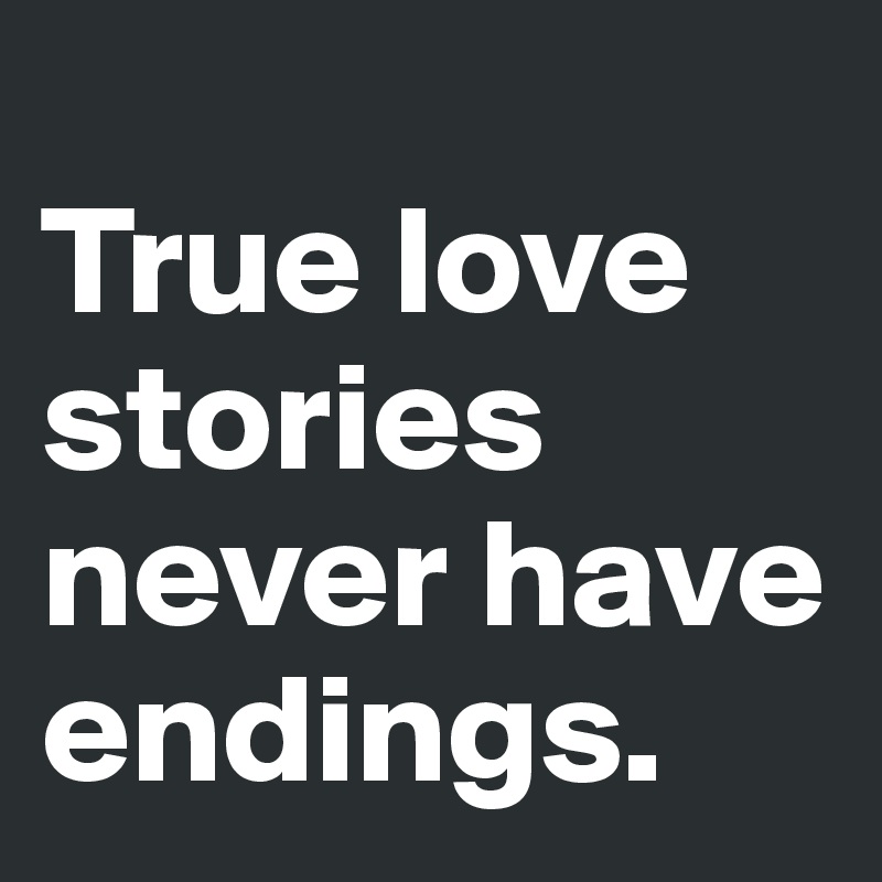 
True love stories never have endings.