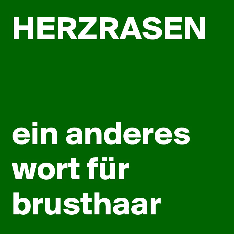HERZRASEN


ein anderes wort für brusthaar