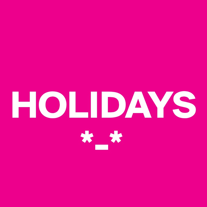 
     
HOLIDAYS
         *-*