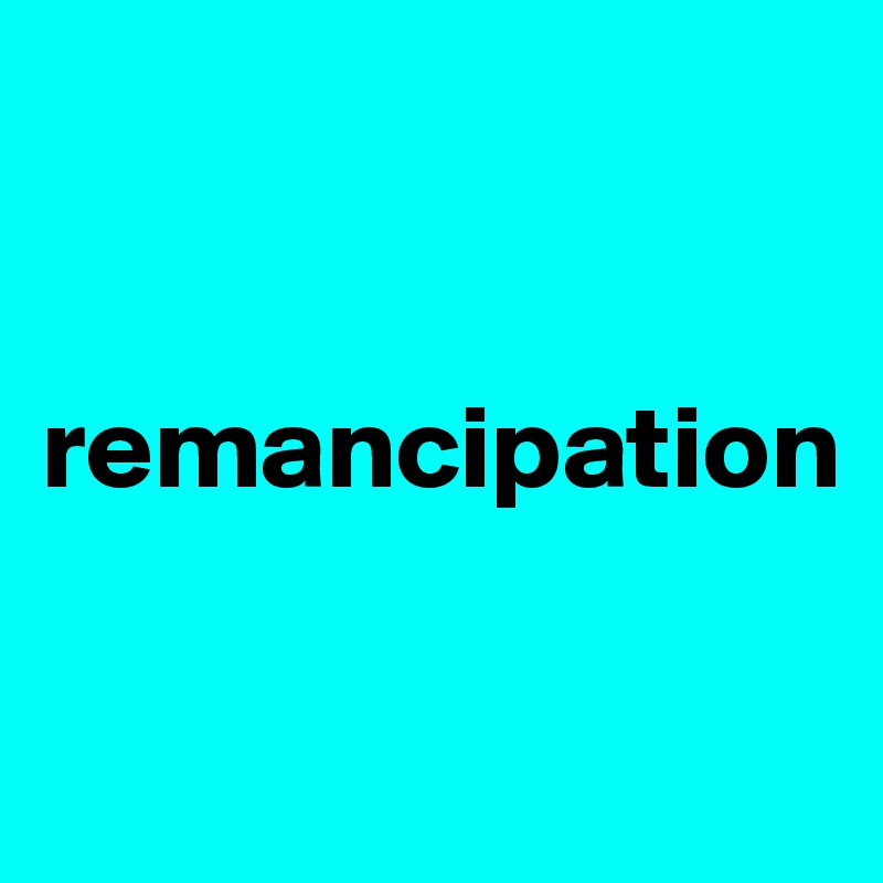


remancipation

