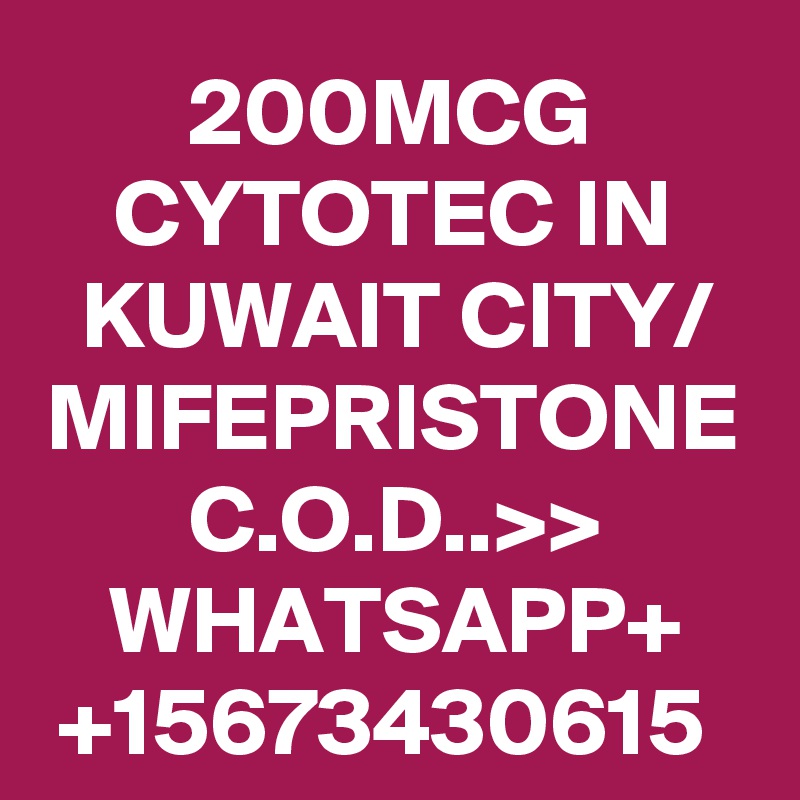 200MCG CYTOTEC IN KUWAIT CITY/
MIFEPRISTONE
C.O.D..>>
WHATSAPP+
+15673430615 