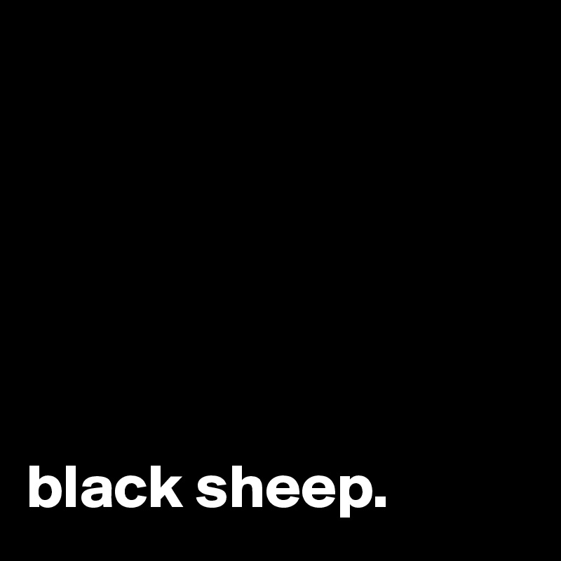 






black sheep. 