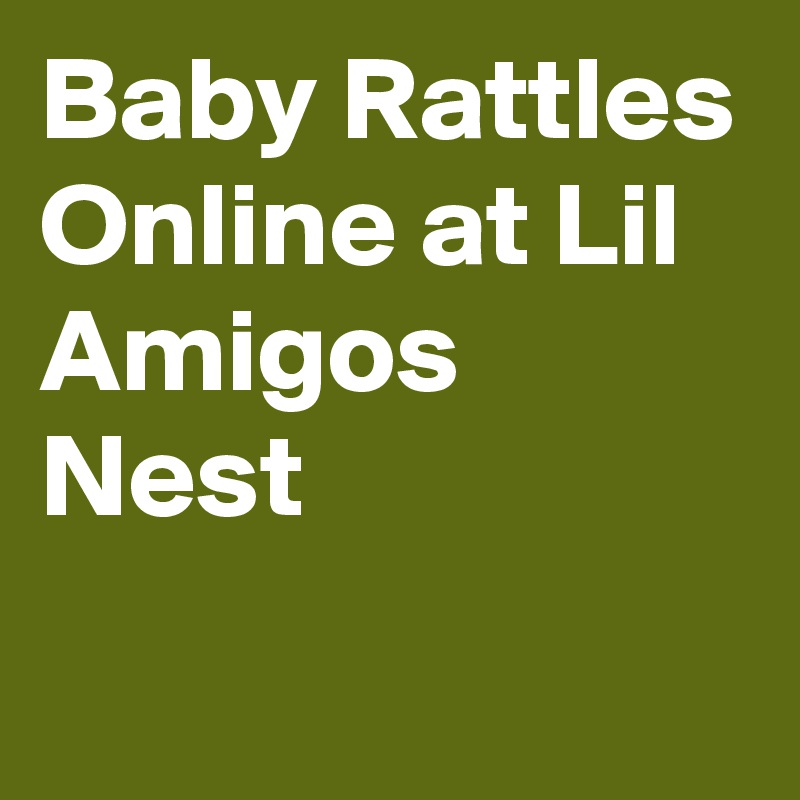 Baby Rattles Online at Lil Amigos Nest
