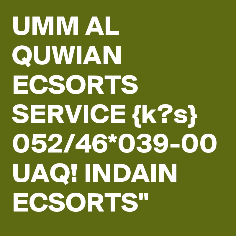 UMM AL QUWIAN ECSORTS SERVICE {k?s} 052/46*039-00 UAQ! INDAIN ECSORTS"