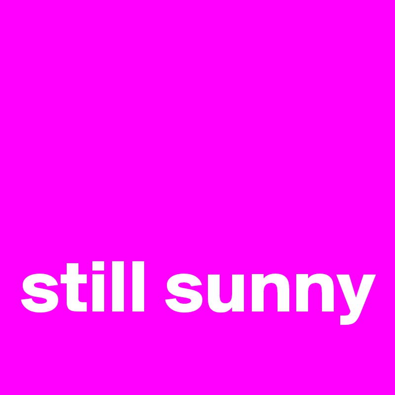 


still sunny