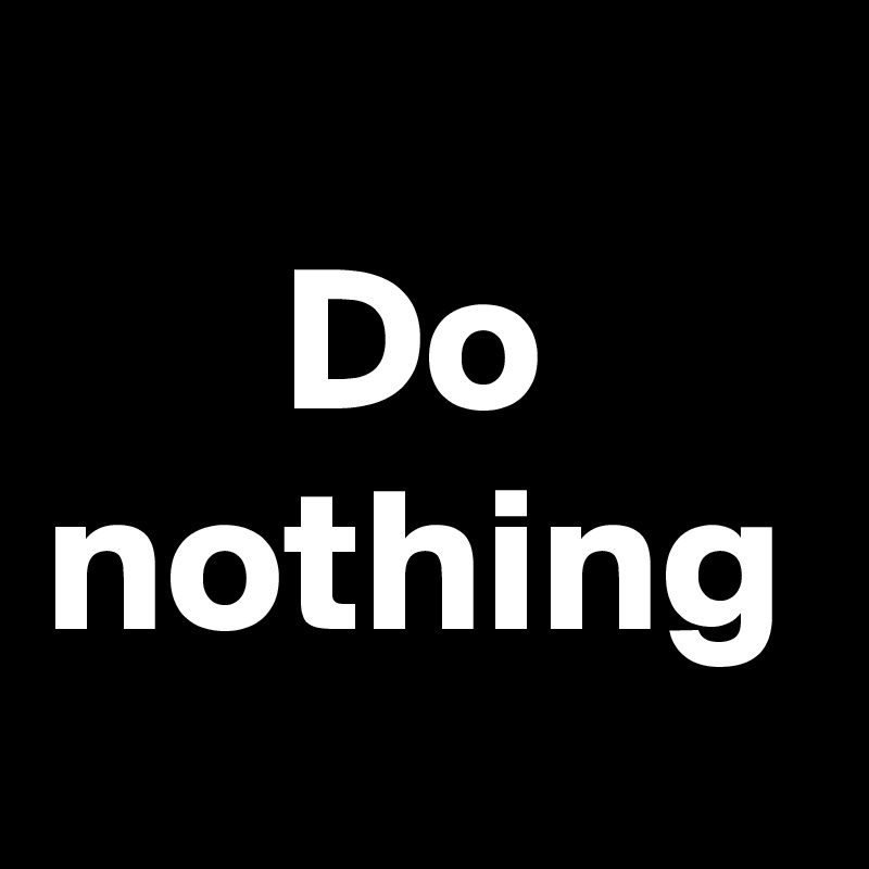 Do nothing