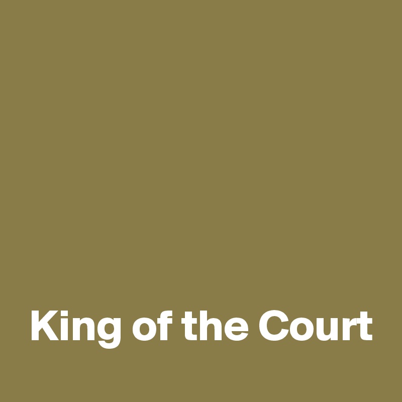 





 King of the Court