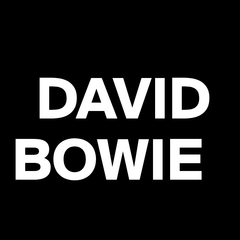 
  DAVID 
BOWIE