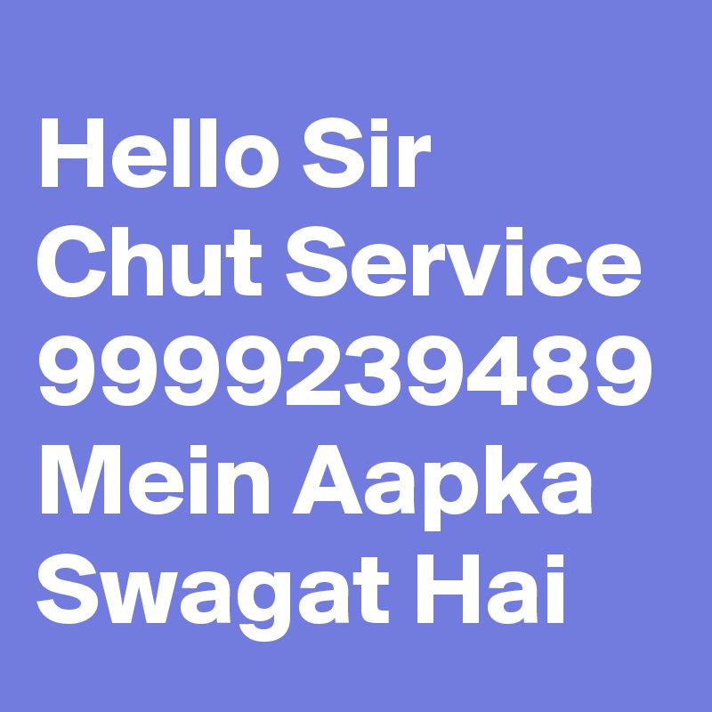 Hello Sir Chut Service 9999239489 Mein Aapka Swagat Hai