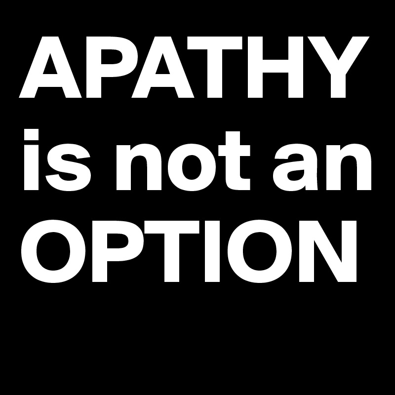APATHY is not an OPTION