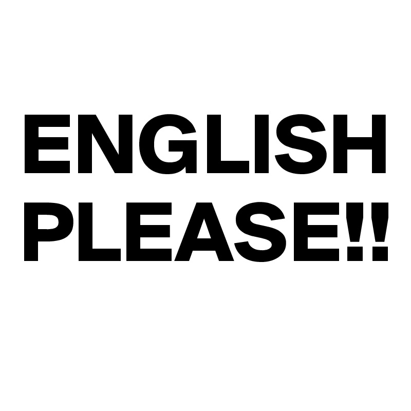         ENGLISH PLEASE!!