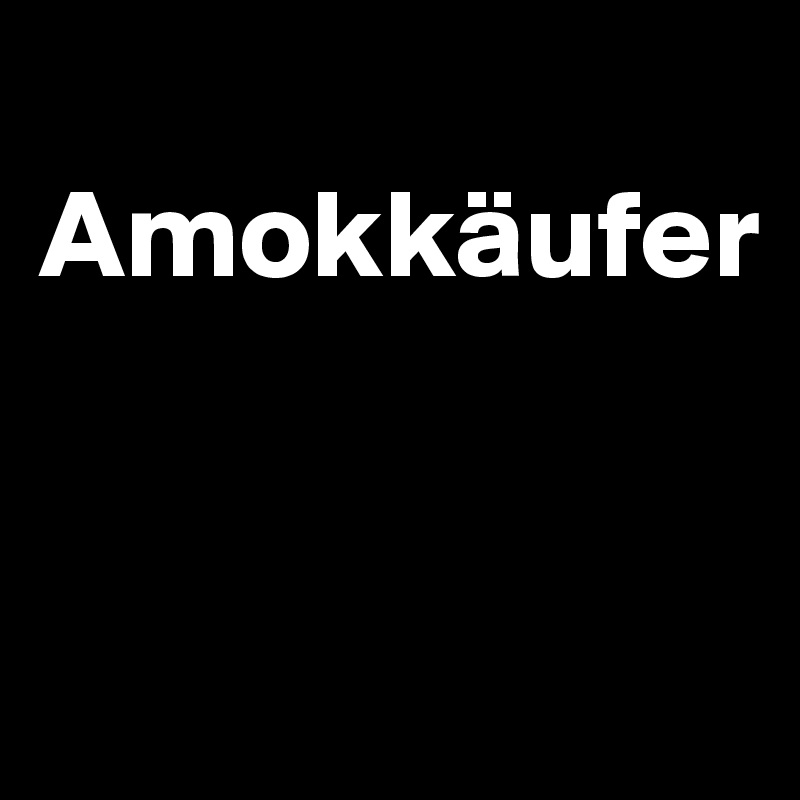 
Amokkäufer


