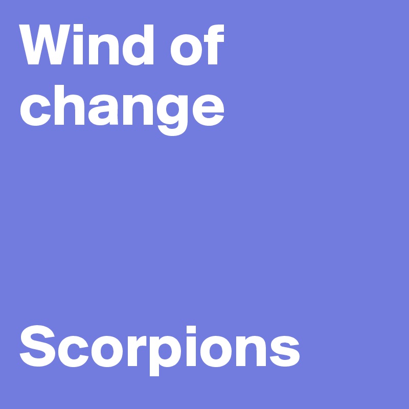 Wind of change



Scorpions