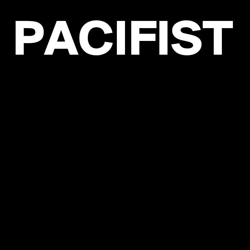 PACIFIST