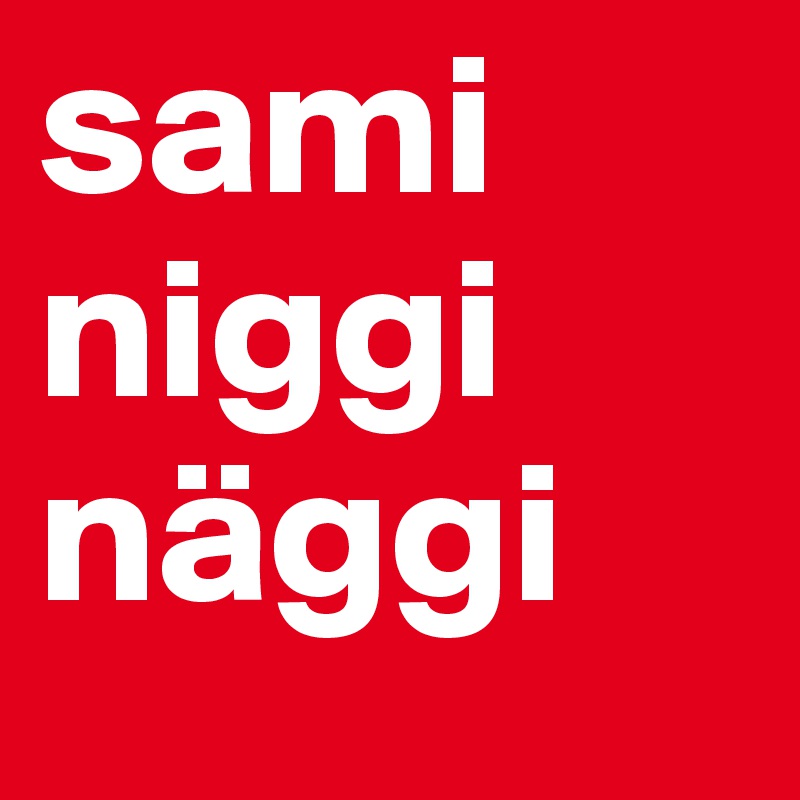 sami niggi näggi