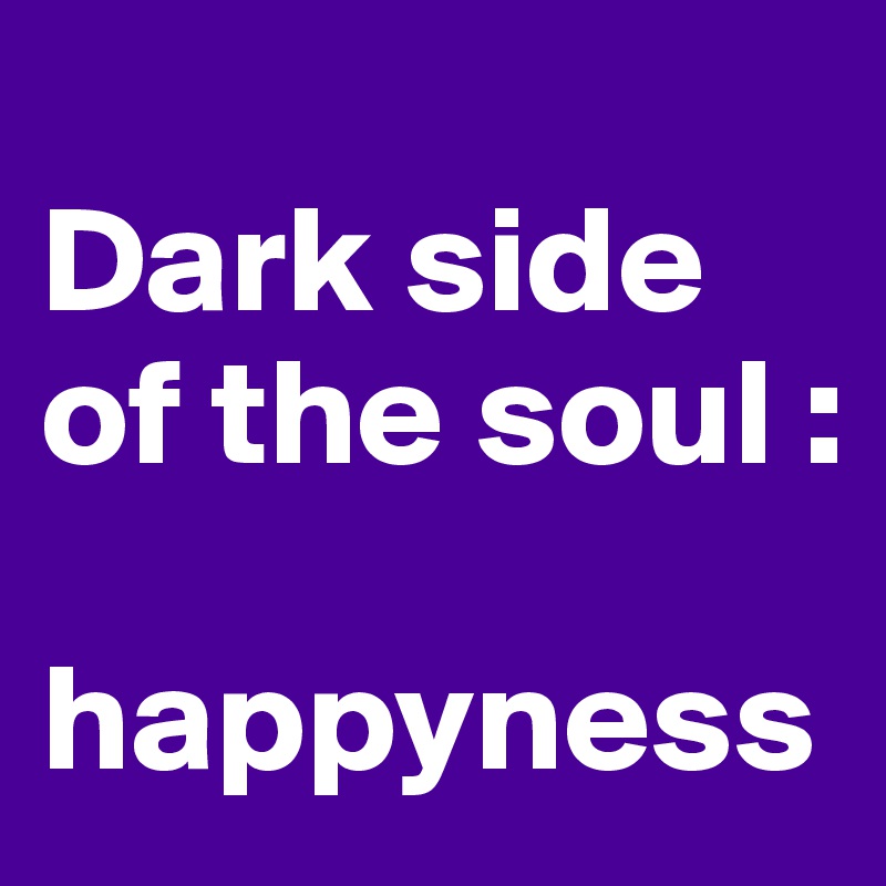 
Dark side of the soul :

happyness