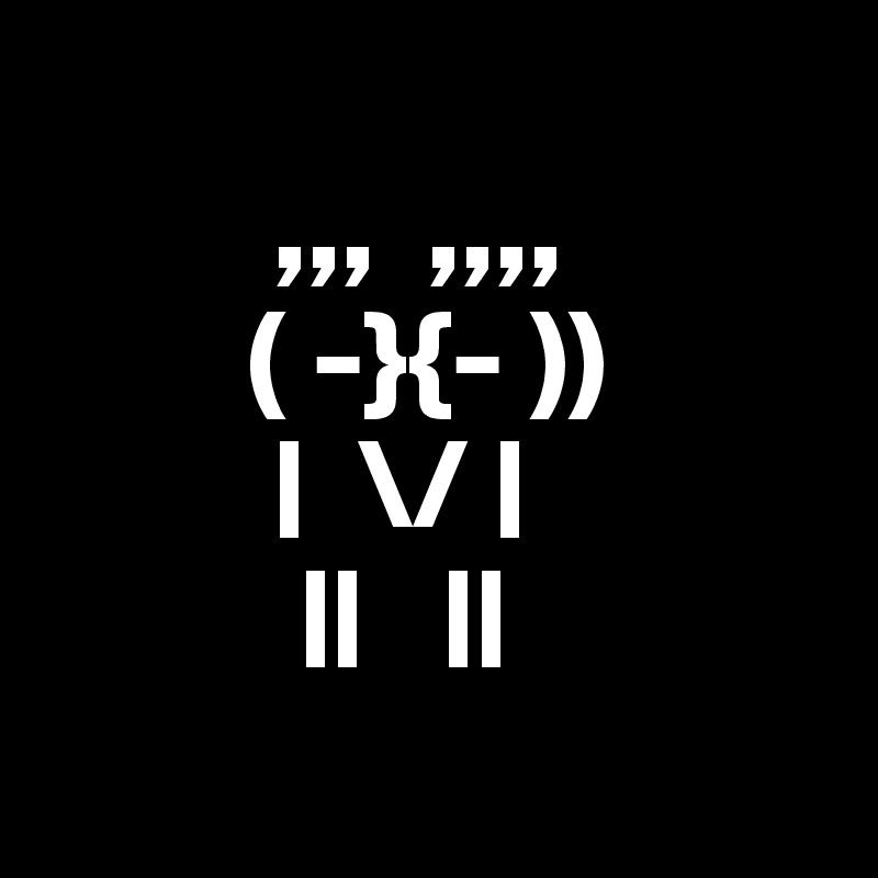 
         ,,,  ,,,,
        ( -}{- ))
         |  \/ |
          ||   ||
