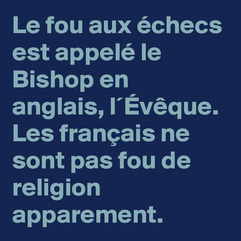 Le fou aux échecs est appelé le Bishop en anglais, l´Évêque. Les français ne sont pas fou de religion apparement.