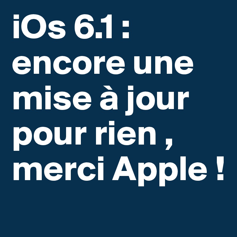 iOs 6.1 : encore une mise à jour pour rien , merci Apple !