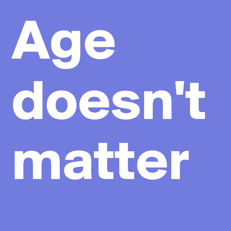 Age Doesn't Matter 