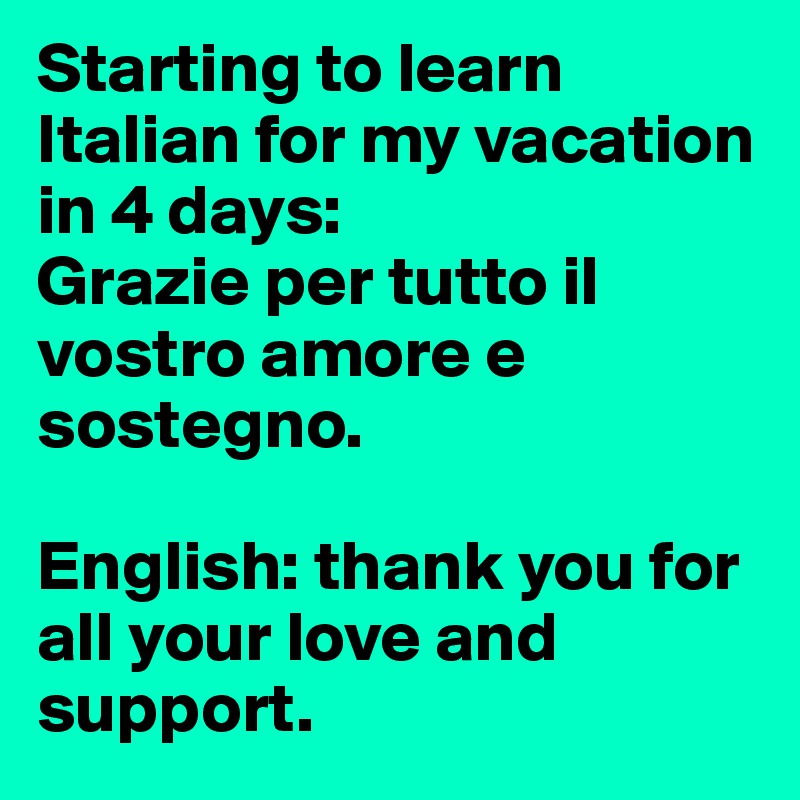 Starting To Learn Italian For My Vacation In 4 Days Grazie Per Tutto Il Vostro Amore E Sostegno English Thank You For All Your Love And Support Post By Danielasraf99 On Boldomatic