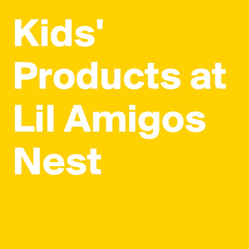 Kids' Products at Lil Amigos Nest
