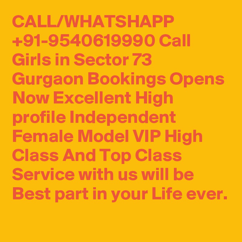 CALL/WHATSHAPP +91-9540619990 Call Girls in Sector 73 Gurgaon Bookings Opens Now Excellent High profile Independent Female Model VIP High Class And Top Class Service with us will be Best part in your Life ever.
