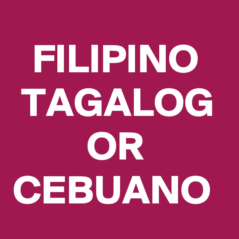 FILIPINO TAGALOG OR CEBUANO 