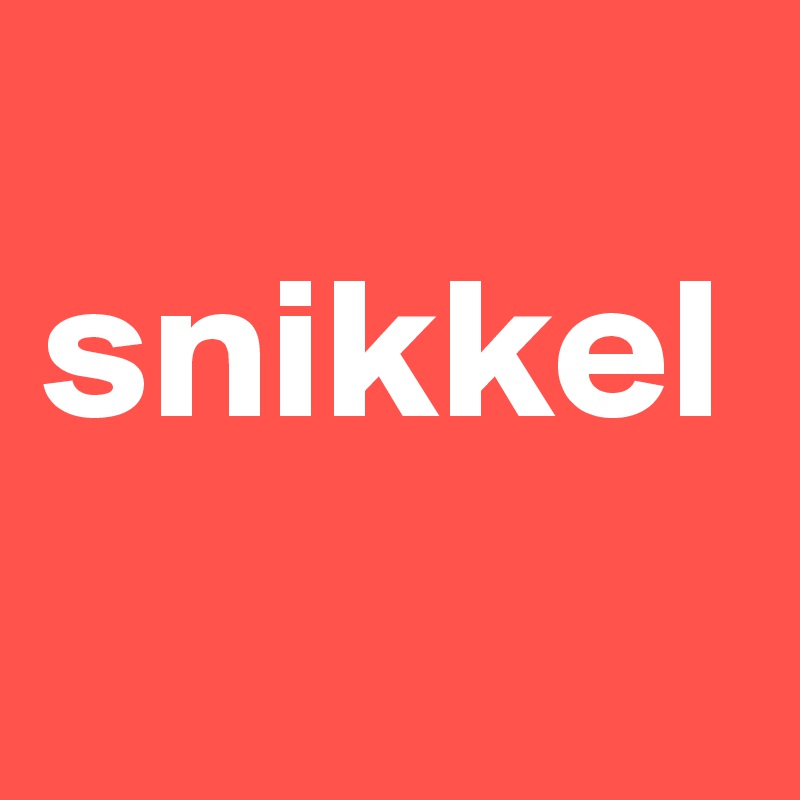 
snikkel