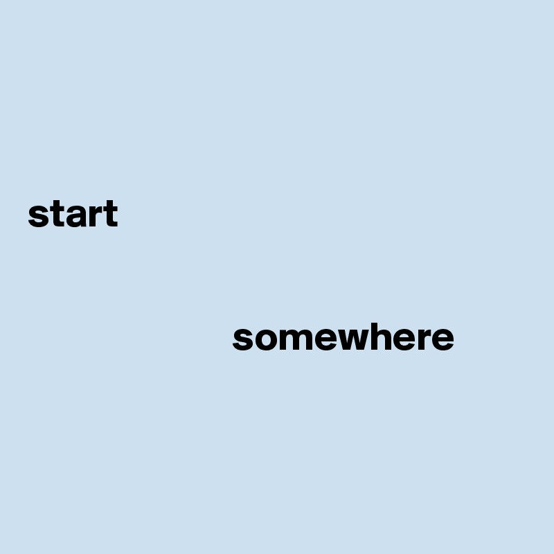 



start


                         somewhere



