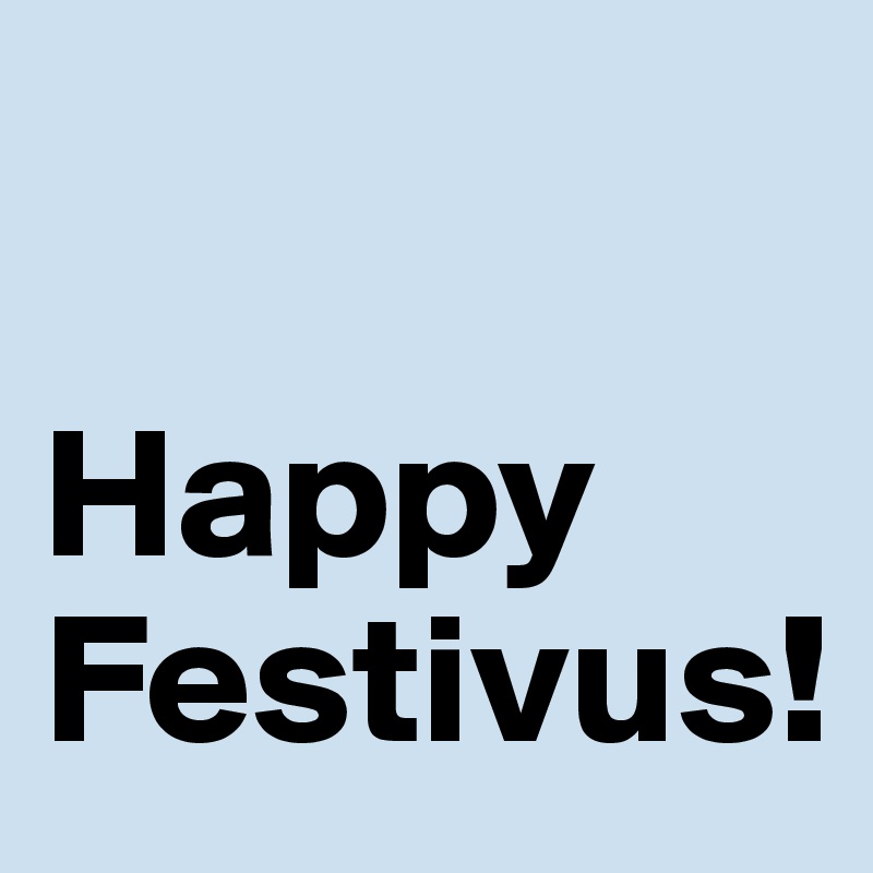 

Happy Festivus!