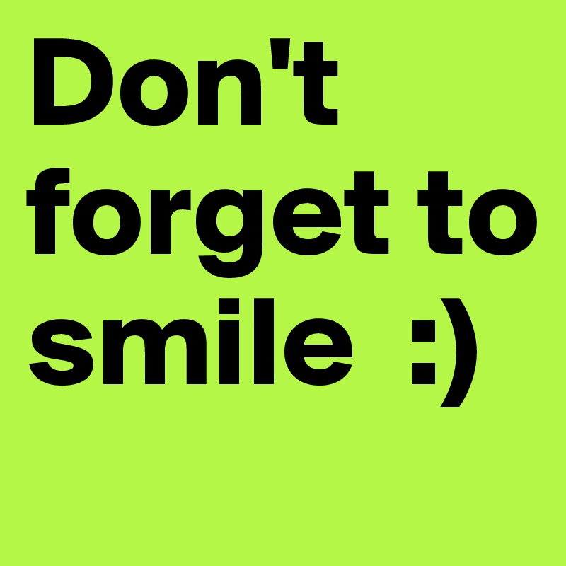 Don't forget to smile  :)